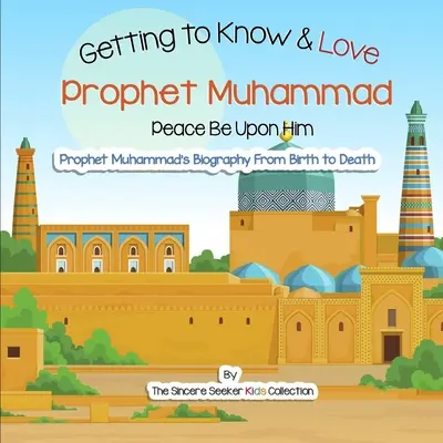 Apprendre à connaître et à aimer le prophète Muhammad : Votre toute première introduction au prophète Muhammad - Getting to Know and Love Prophet Muhammad: Your Very First Introduction to Prophet Muhammad