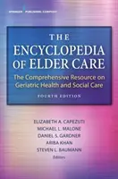 L'encyclopédie des soins aux personnes âgées : L'encyclopédie des soins aux personnes âgées : une ressource complète sur la santé gériatrique et les soins sociaux - The Encyclopedia of Elder Care: The Comprehensive Resource on Geriatric Health and Social Care