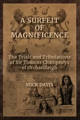 Une surabondance de magnificence : Les épreuves et les tribulations de Sir Thomas Champneys of Orchardleigh - A Surfeit of Magnificence: The Trials & Tribulations of Sir Thomas Champneys of Orchardleigh