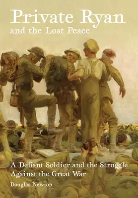 Le soldat Ryan et la paix perdue : Un soldat courageux et la lutte contre la Grande Guerre - Private Ryan and the Lost Peace: A Defiant Soldier and the Struggle Against the Great War