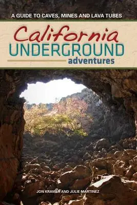 California Underground : Un guide des grottes, des mines et des tubes de lave - California Underground: A Guide to Caves, Mines and Lava Tubes