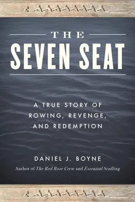 The Seven Seat : Une histoire vraie d'aviron, de vengeance et de rédemption - The Seven Seat: A True Story of Rowing, Revenge, and Redemption