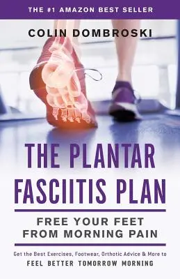 Le plan de lutte contre la fasciite plantaire : Libérez vos pieds de la douleur matinale - The Plantar Fasciitis Plan: Free Your Feet From Morning Pain