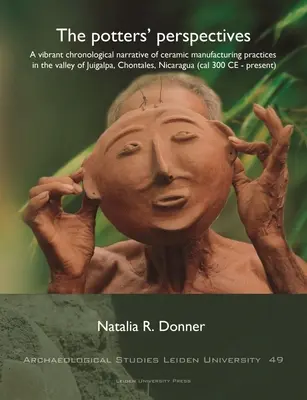 Les perspectives des potiers : Un récit chronologique vibrant des pratiques de fabrication de la céramique dans la vallée de Juigalpa, Chontales, Nicaragua ( - The Potters' Perspectives: A Vibrant Chronological Narrative of Ceramic Manufacturing Practices in the Valley of Juigalpa, Chontales, Nicaragua (