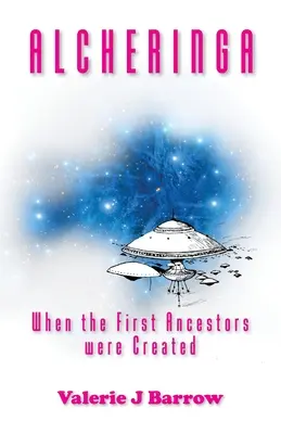 Alcheringa - Quand les premiers ancêtres furent créés : Les anciens extraterrestres en Australie - Alcheringa - When the First Ancestors were Created: Ancient Aliens in Australia