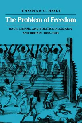 Le problème de la liberté : Race, travail et politique en Jamaïque et en Grande-Bretagne, 1832-1938 - The Problem of Freedom: Race, Labor, and Politics in Jamaica and Britain, 1832-1938