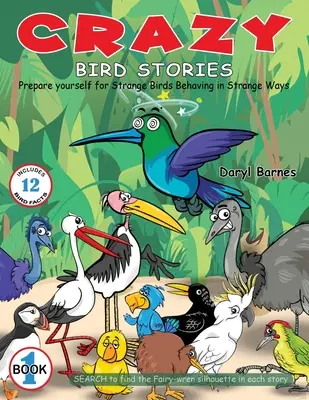 Histoires d'oiseaux fous : Préparez-vous à voir des oiseaux étranges se comporter de façon étrange Livre 1 - Crazy Bird Stories: Prepare yourself for Strange Birds Behaving in Strange Ways Book 1