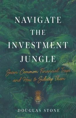 Naviguer dans la jungle des investissements : Sept pièges financiers courants et comment les éviter - Navigate the Investment Jungle: Seven Common Financial Traps and How to Sidestep Them