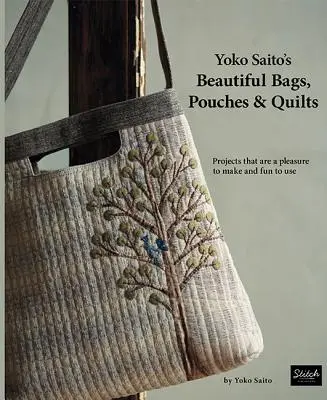 Yoko Saito's Beautiful Bags, Pouches & Quilts : Des projets agréables à réaliser et amusants à utiliser - Yoko Saito's Beautiful Bags, Pouches & Quilts: Projects That Are a Pleasure to Make and Fun to Use