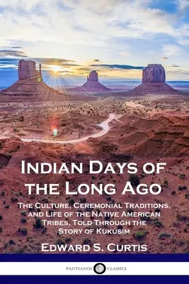 Les jours indiens d'autrefois : La culture, les traditions cérémonielles et la vie des tribus amérindiennes, racontées à travers l'histoire de Kuksim - Indian Days of the Long Ago: The Culture, Ceremonial Traditions, and Life of the Native American Tribes, Told Through the Story of Kuksim