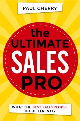 L'ultime pro de la vente : Ce que les meilleurs vendeurs font différemment - The Ultimate Sales Pro: What the Best Salespeople Do Differently