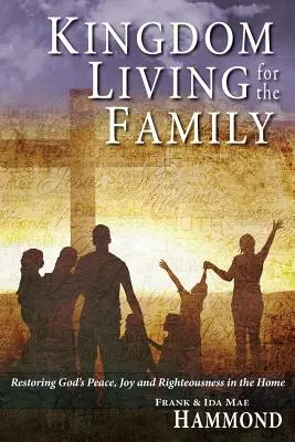 Vivre dans le Royaume pour la famille - Rétablir la paix, la joie et la justice de Dieu dans le foyer - Kingdom Living for the Family - Restoring God's Peace, Joy and Righteousness in the Home
