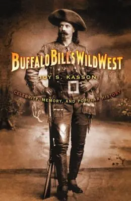 Le Far West de Buffalo Bill : Célébrité, mémoire et histoire populaire - Buffalo Bill's Wild West: Celebrity, Memory, and Popular History