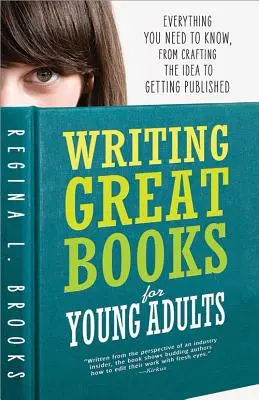 Écrire de grands livres pour jeunes adultes : Tout ce qu'il faut savoir, de la conception de l'idée à la publication - Writing Great Books for Young Adults: Everything You Need to Know, from Crafting the Idea to Getting Published