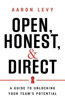 Ouvert, honnête et direct : Un guide pour libérer le potentiel de votre équipe - Open, Honest, and Direct: A Guide to Unlocking Your Team's Potential