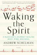 Réveiller l'esprit : Le voyage d'un musicien pour guérir le corps, l'esprit et l'âme - Waking the Spirit: A Musician's Journey Healing Body, Mind, and Soul