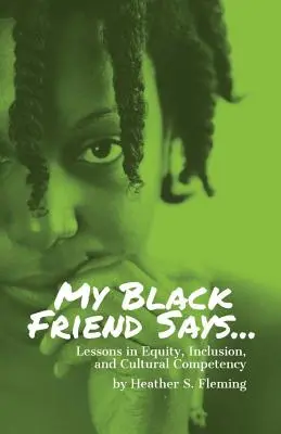 Mon ami noir dit... : Leçons d'équité, d'inclusion et de compétence culturelle - My Black Friend Says...: Lessons in Equity, Inclusion, and Cultural Competency