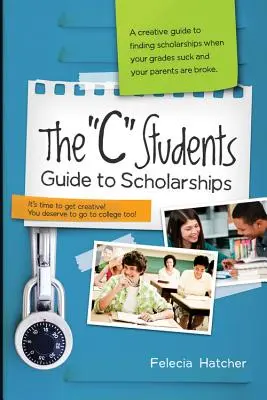 Le guide des bourses d'études pour les étudiants C - The C Students Guide to Scholarships