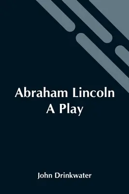 Abraham Lincoln : Une pièce de théâtre - Abraham Lincoln: A Play