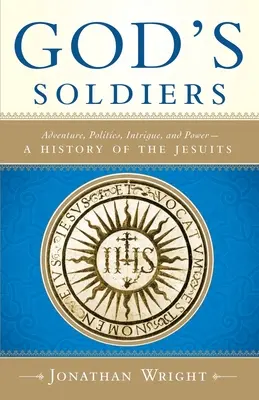 Les soldats de Dieu : Aventure, politique, intrigue et pouvoir - Une histoire des Jésuites - God's Soldiers: Adventure, Politics, Intrigue, and Power--A History of the Jesuits