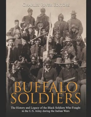 Buffalo Soldiers : L'histoire et l'héritage des soldats noirs qui ont combattu dans l'armée américaine pendant les guerres indiennes - Buffalo Soldiers: The History and Legacy of the Black Soldiers Who Fought in the U.S. Army during the Indian Wars