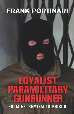 Loyalist Paramilitary Gunrunner : De l'extrémisme à la prison - Loyalist Paramilitary Gunrunner: From Extremism to Prison