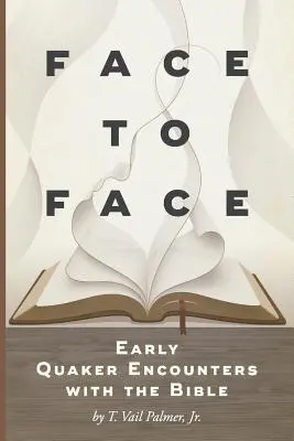 Face à face : Les premières rencontres des quakers avec la Bible - Face to Face: Early Quaker Encounters with the Bible