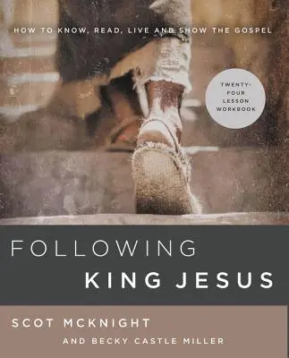 Suivre le roi Jésus : Comment connaître, lire, vivre et montrer l'Évangile - Following King Jesus: How to Know, Read, Live, and Show the Gospel