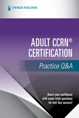 Questions et réponses pour la certification en soins infirmiers pour adultes (Ccrn(r)) - Adult Ccrn(r) Certification Practice Q&A