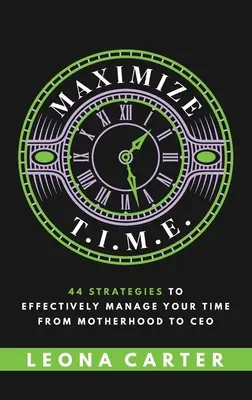 Maximize T.I.M.E. : 44 stratégies pour gérer efficacement votre temps de mère à PDG - Maximize T.I.M.E.: 44 Strategies to Effectively Manage Your Time From Motherhood to CEO