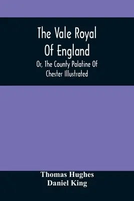 La vallée royale d'Angleterre, ou le comté palatin de Chester illustré - The Vale Royal Of England; Or, The County Palatine Of Chester Illustrated