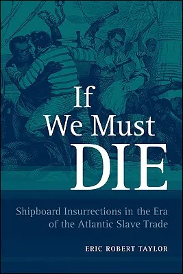 If We Must Die : Shipboard Insurrections in the Era of the Atlantic Slave Trade (Si nous devons mourir : insurrections à bord des navires à l'époque de la traite atlantique des esclaves) - If We Must Die: Shipboard Insurrections in the Era of the Atlantic Slave Trade