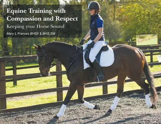 Entraînement équin avec compassion et respect : Garder votre cheval sain - Equine Training with Compassion and Respect: Keeping your Horse Sound