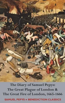 Le journal de Samuel Pepys : La grande peste de Londres et le grand incendie de Londres, 1665-1666 - The Diary of Samuel Pepys: The Great Plague of London & The Great Fire of London, 1665-1666