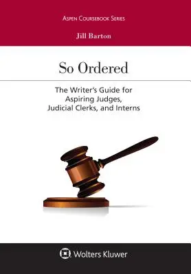 So Ordered : Le guide de l'écrivain pour les aspirants juges, greffiers judiciaires et stagiaires - So Ordered: The Writer's Guide for Aspiring Judges, Judicial Clerks, and Interns