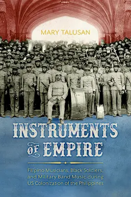 Instruments de l'Empire : Musiciens philippins, soldats noirs et musique de fanfare militaire pendant la colonisation des Philippines par les États-Unis - Instruments of Empire: Filipino Musicians, Black Soldiers, and Military Band Music During Us Colonization of the Philippines