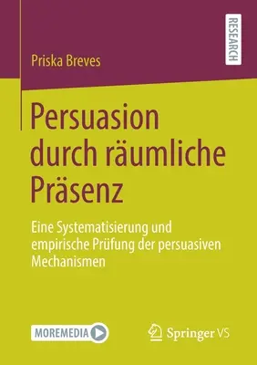 Persuasion Durch Rumliche Prsenz : Eine Systematisierung Und Empirische Prfung Der Persuasiven Mechanismen (La persuasion par la pression rhumatismale : une systématisation et une évaluation empirique des mécanismes de persuasion) - Persuasion Durch Rumliche Prsenz: Eine Systematisierung Und Empirische Prfung Der Persuasiven Mechanismen