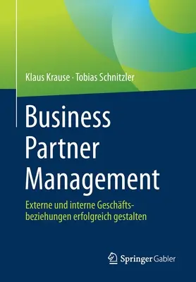 Gestion des partenaires commerciaux : Gestalten Externe Und Interne Geschftsbeziehungen Erfolgreich Gestalten - Business Partner Management: Externe Und Interne Geschftsbeziehungen Erfolgreich Gestalten