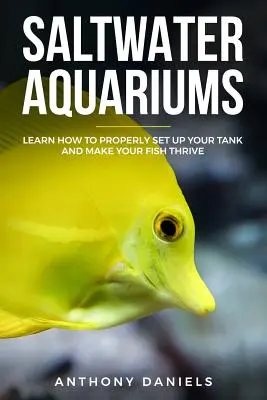 Aquariums d'eau salée : Apprenez à installer correctement votre aquarium et à faire prospérer vos poissons - Saltwater Aquariums: Learn How to Properly Set Up Your Tank and Make Your Fish Thrive