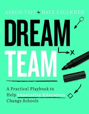 L'équipe de rêve : Un manuel pratique pour aider les éducateurs novateurs à changer les écoles - Dream Team: A Practical Playbook to Help Innovative Educators Change Schools