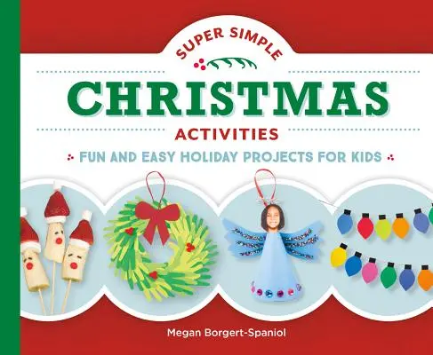 Des activités de Noël super simples : Des projets de vacances faciles et amusants pour les enfants - Super Simple Christmas Activities: Fun and Easy Holiday Projects for Kids