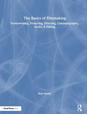 Les bases du cinéma : Scénario, production, réalisation, cinématographie, audio et montage - The Basics of Filmmaking: Screenwriting, Producing, Directing, Cinematography, Audio, & Editing