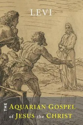 L'Évangile du Verseau de Jésus le Christ : La base philosophique et pratique de la religion de l'ère du Verseau du monde et de l'Église Univer - The Aquarian Gospel of Jesus the Christ: The Philosophic and Practical Basis of the Religion of the Aquarian Age of the World and of the Church Univer