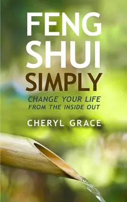 Feng Shui Simply : Changez votre vie de l'intérieur - Feng Shui Simply: Change Your Life from the Inside Out