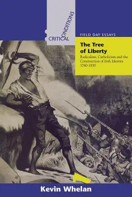 L'arbre de la liberté : Radicalisme, catholicisme et construction de l'identité irlandaise, 1760-1830 - Tree of Liberty: Radicalism, Catholicism, and the Construction of Irish Identity, 1760-1830