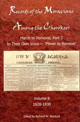Documents des Moraves parmi les Cherokees, 8 : Volume huit : March to Remove, Part 3, in Their Own Voice, 'Power to Remove', 1828-1830 - Records of the Moravians Among the Cherokees, 8: Volume Eight: March to Remove, Part 3, in Their Own Voice, 'Power to Remove', 1828-1830
