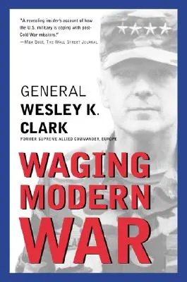 Waging Modern War : Bosnia, Kosovo, and the Future of Conflict (La guerre moderne : la Bosnie, le Kosovo et l'avenir des conflits) - Waging Modern War: Bosnia, Kosovo, and the Future of Conflict