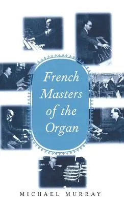 Les maîtres français de l'orgue : Saint-Sans, Franck, Widor, Vierne, Dupr, Langlais, Messiaen - French Masters of the Organ: Saint-Sans, Franck, Widor, Vierne, Dupr, Langlais, Messiaen