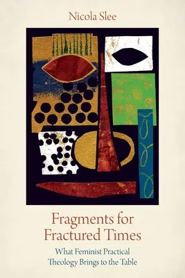 Fragments pour une époque fracturée : Ce que la théologie pratique féministe apporte à la table - Fragments for Fractured Times: What Feminist Practical Theology Brings to the Table