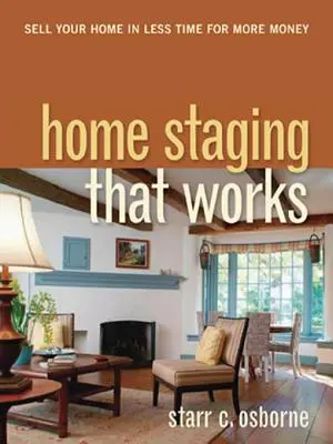 Le Home Staging qui marche : Vendez votre maison en moins de temps et pour plus d'argent - Home Staging That Works: Sell Your Home in Less Time for More Money